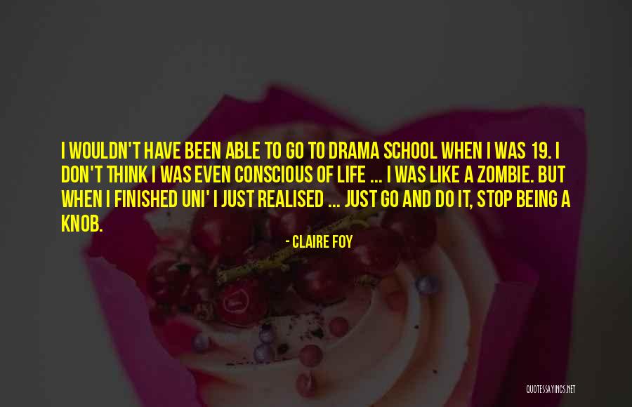 Uni Life Quotes By Claire Foy Uni Life Quotes By Claire Foy