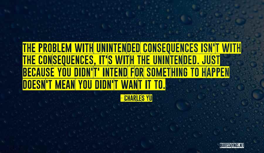 Unintended Consequences Quotes By Charles Yu