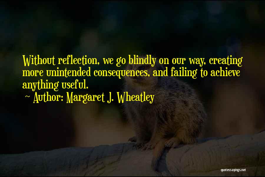 Unintended Consequences Quotes By Margaret J. Wheatley