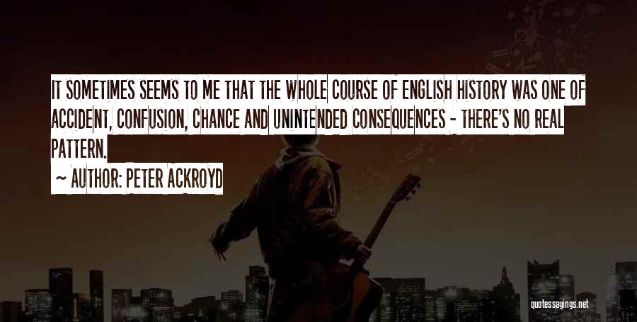 Unintended Consequences Quotes By Peter Ackroyd