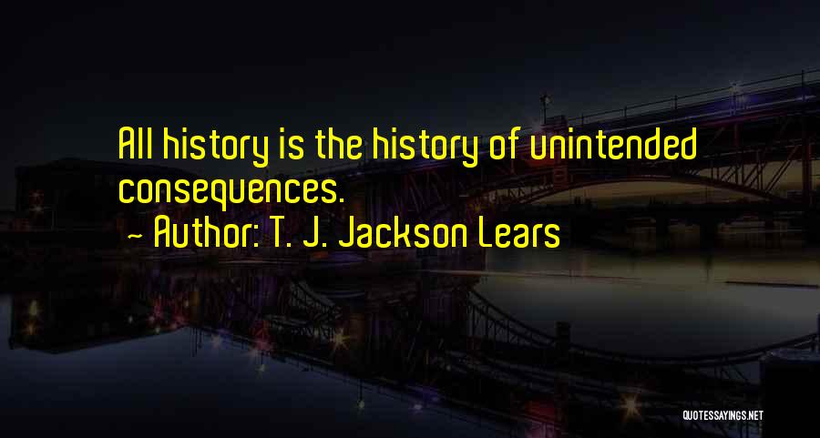 Unintended Consequences Quotes By T. J. Jackson Lears