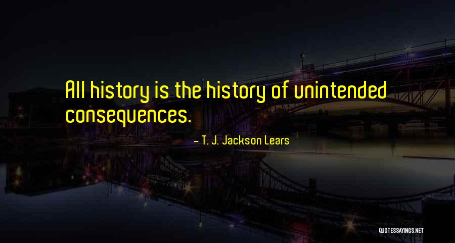 Unintended Consequences Quotes By T. J. Jackson Lears