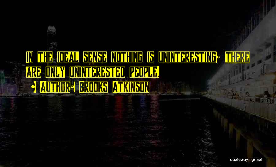Uninterested Quotes By Brooks Atkinson