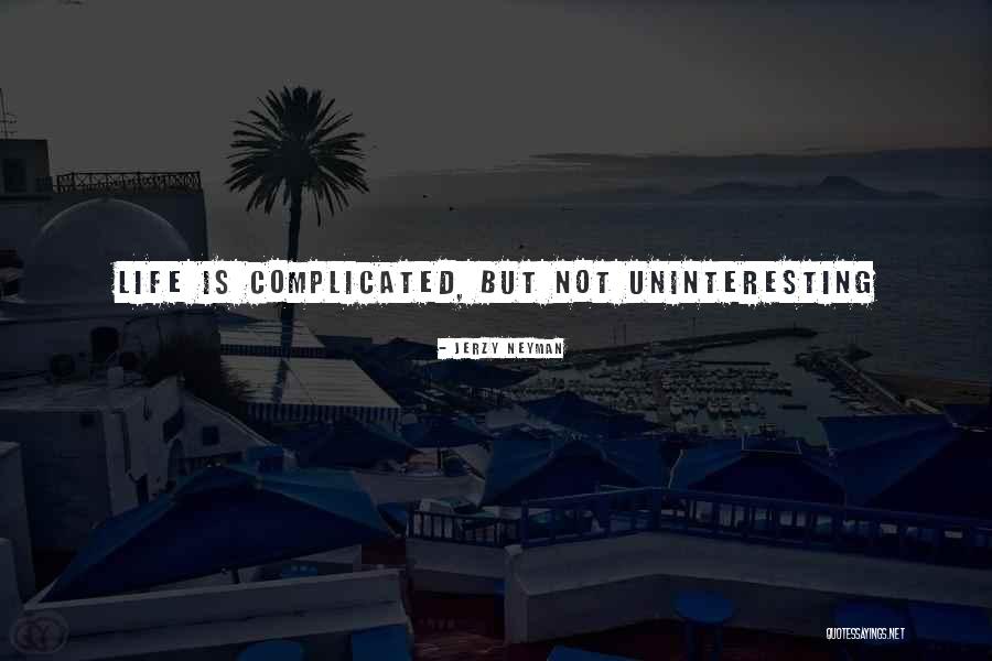 Uninteresting Life Quotes By Jerzy Neyman