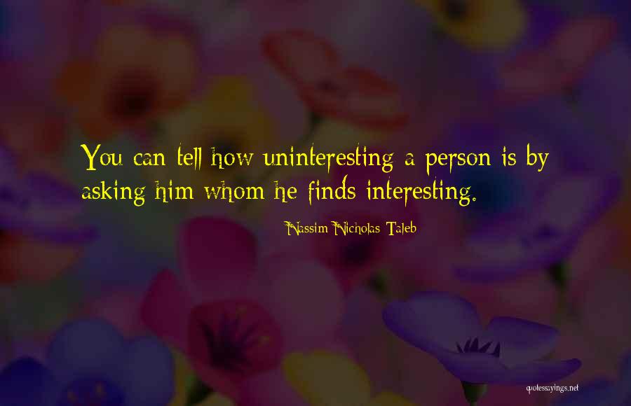 Uninteresting Person Quotes By Nassim Nicholas Taleb Uninteresting Person Quotes By Nassim Nicholas Taleb