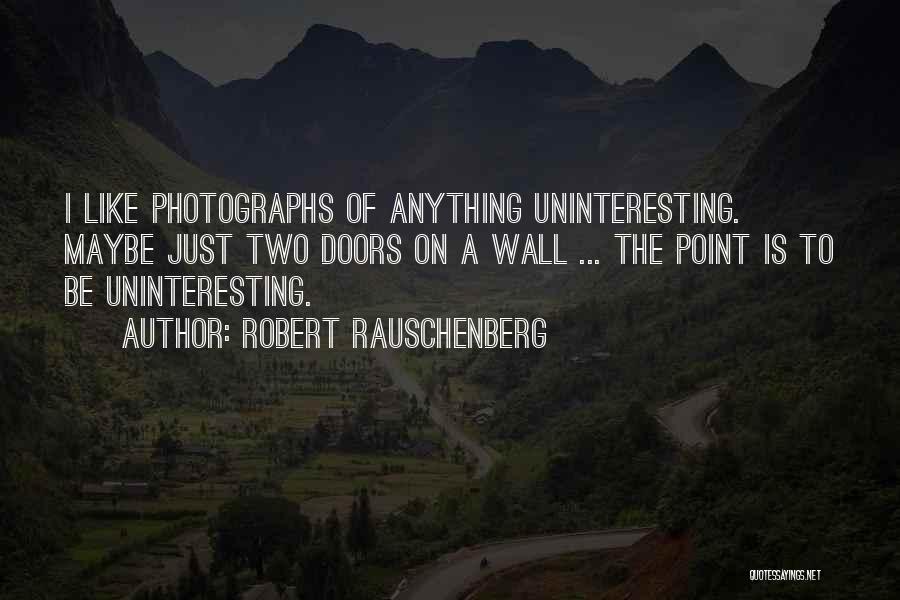 Uninteresting Quotes By Robert Rauschenberg