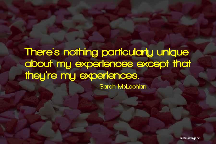 Unique Experiences Quotes By Sarah McLachlan Unique Experiences Quotes By Sarah McLachlan