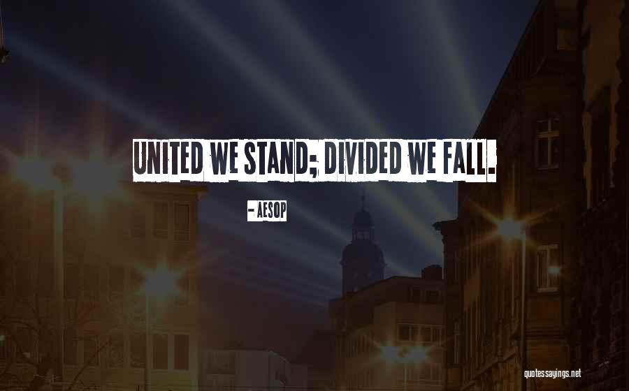 United We Stand Divided We Fall Quotes By Aesop United We Stand Divided We Fall Quotes By Aesop