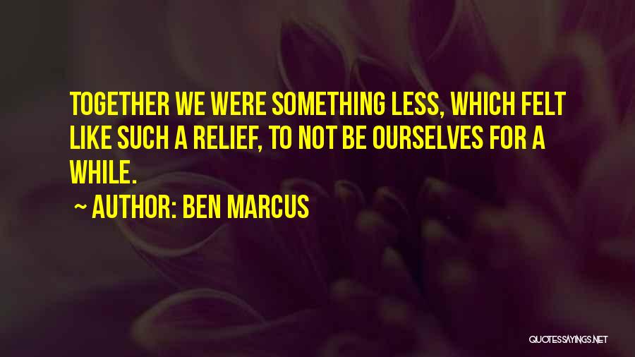 Unity And Togetherness Quotes By Ben Marcus