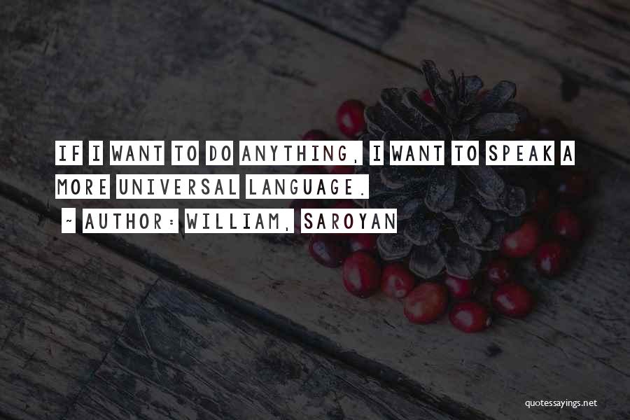 Universal Language Quotes By William, Saroyan