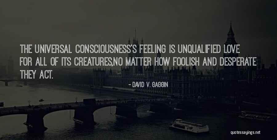 Universal Love And Wisdom Quotes By David V. Gaggin Universal Love And Wisdom Quotes By David V. Gaggin