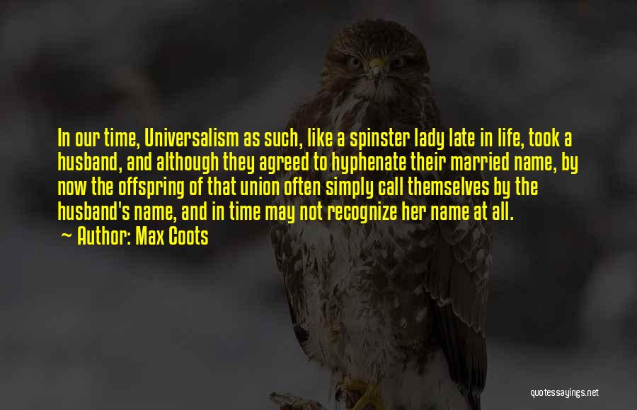 Universalism Quotes By Max Coots