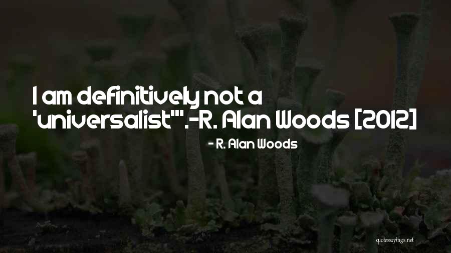 Universalist Quotes By R. Alan Woods Universalist Quotes By R. Alan Woods