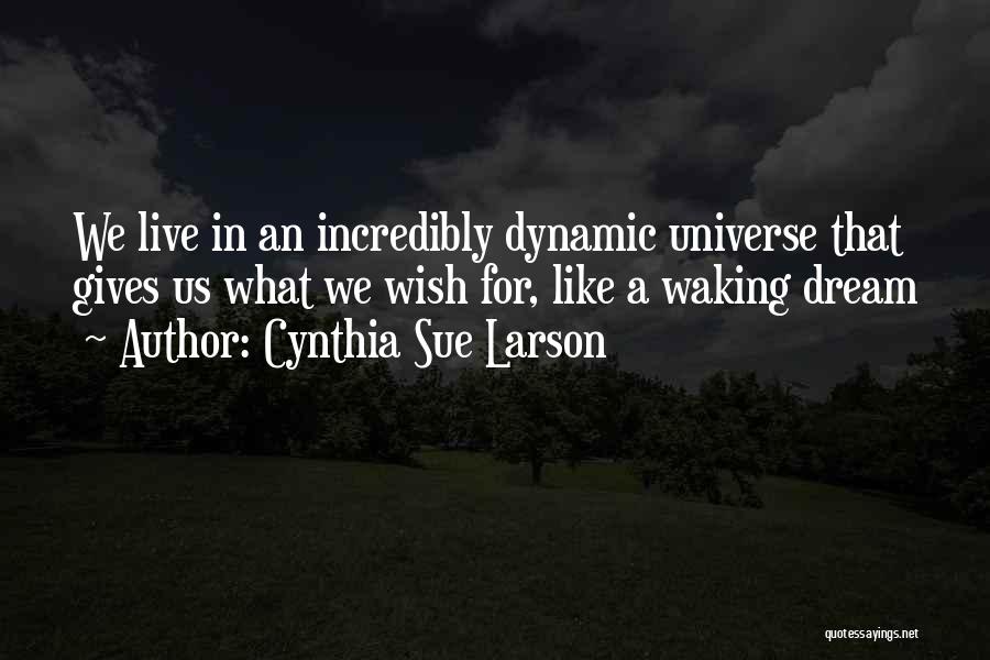 Universe Gives Quotes By Cynthia Sue Larson