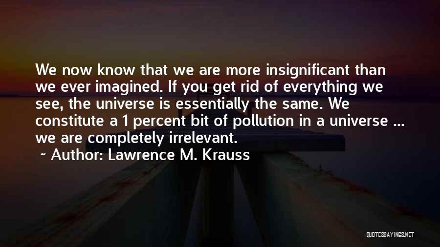 Universe Insignificant Quotes By Lawrence M. Krauss