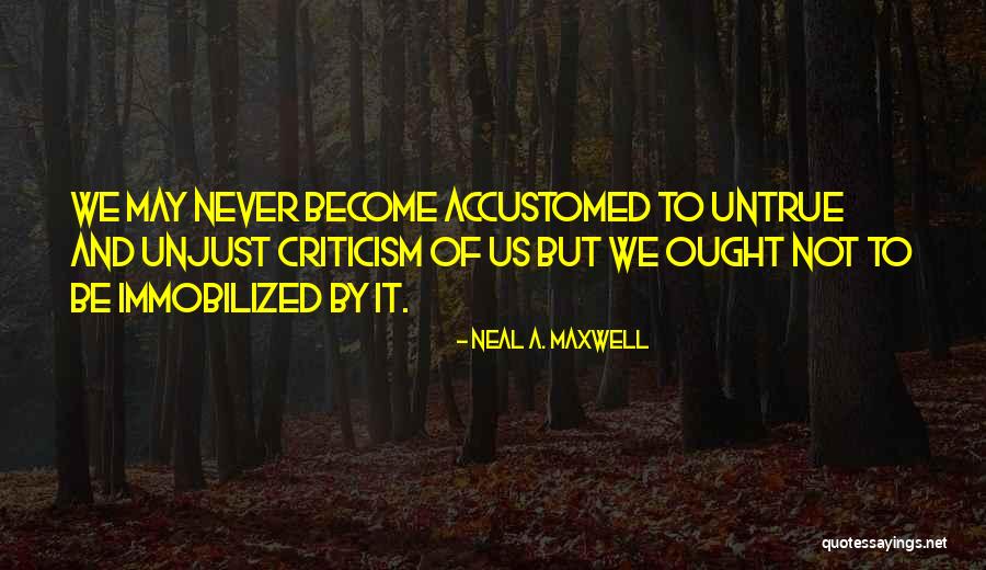 Unjust Criticism Quotes By Neal A. Maxwell Unjust Criticism Quotes By Neal A. Maxwell