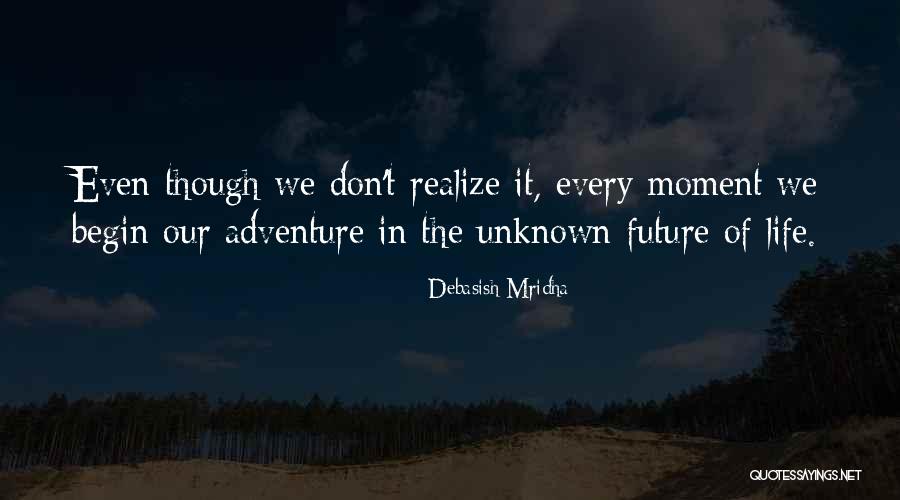Unknown Future Quotes By Debasish Mridha Unknown Future Quotes By Debasish Mridha