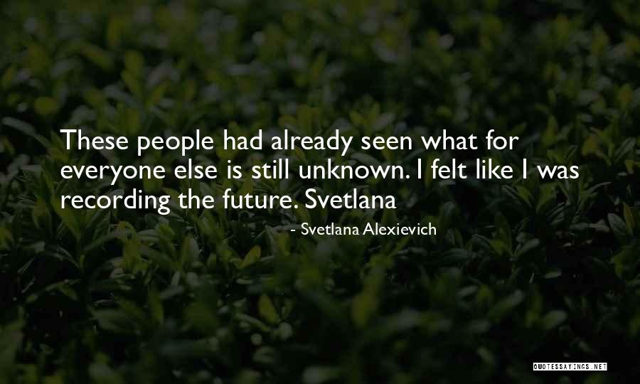 Unknown Future Quotes By Svetlana Alexievich Unknown Future Quotes By Svetlana Alexievich