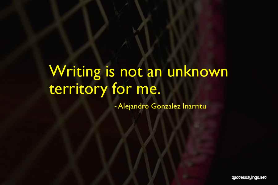 Unknown Territory Quotes By Alejandro Gonzalez Inarritu Unknown Territory Quotes By Alejandro Gonzalez Inarritu