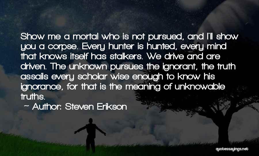 Unknown Truth Quotes By Steven Erikson