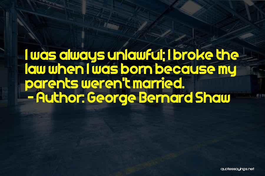 Unlawful Law Quotes By George Bernard Shaw