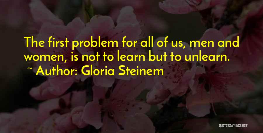 Unlearn Quotes By Gloria Steinem