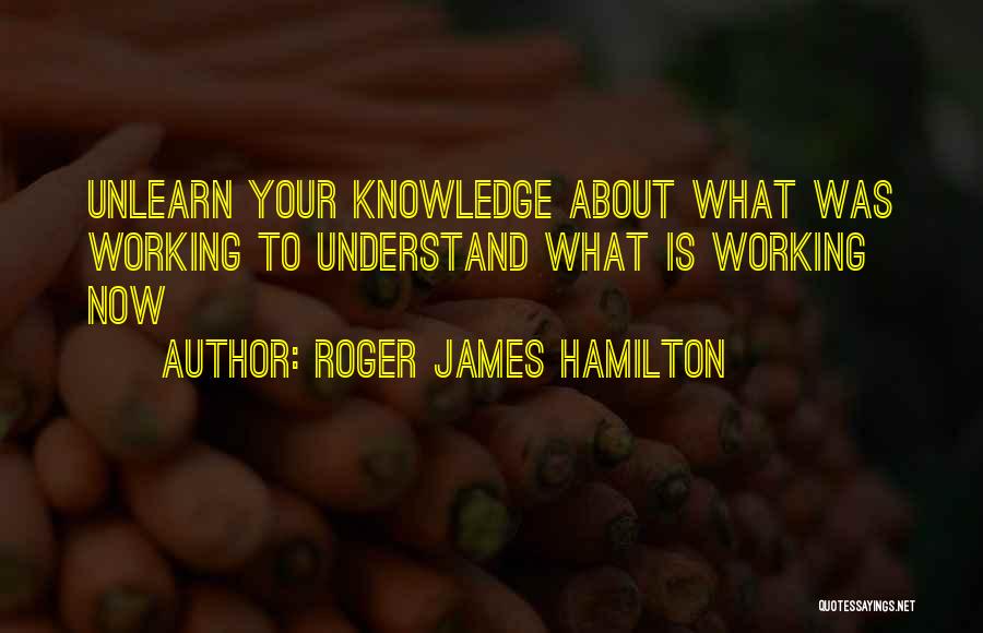 Unlearn Quotes By Roger James Hamilton