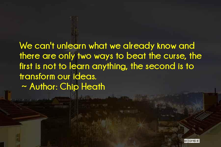 Unlearn To Learn Quotes By Chip Heath