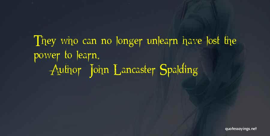 Unlearn To Learn Quotes By John Lancaster Spalding