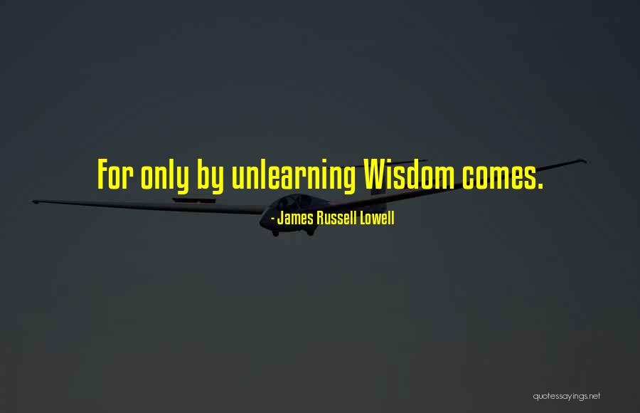 Unlearning Quotes By James Russell Lowell