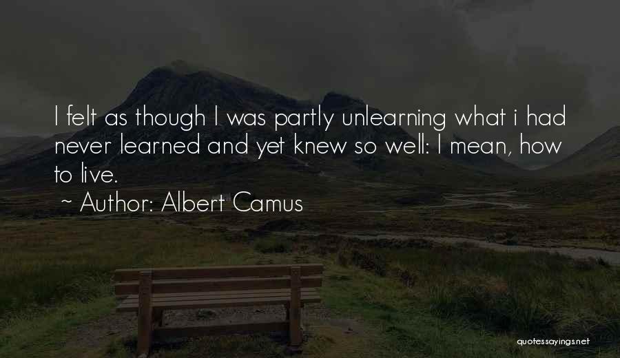 Unlearning Things Quotes By Albert Camus