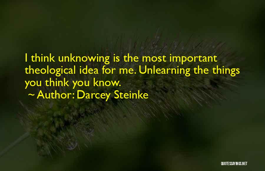 Unlearning Things Quotes By Darcey Steinke