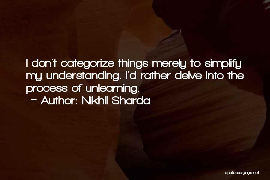 Unlearning Things Quotes By Nikhil Sharda