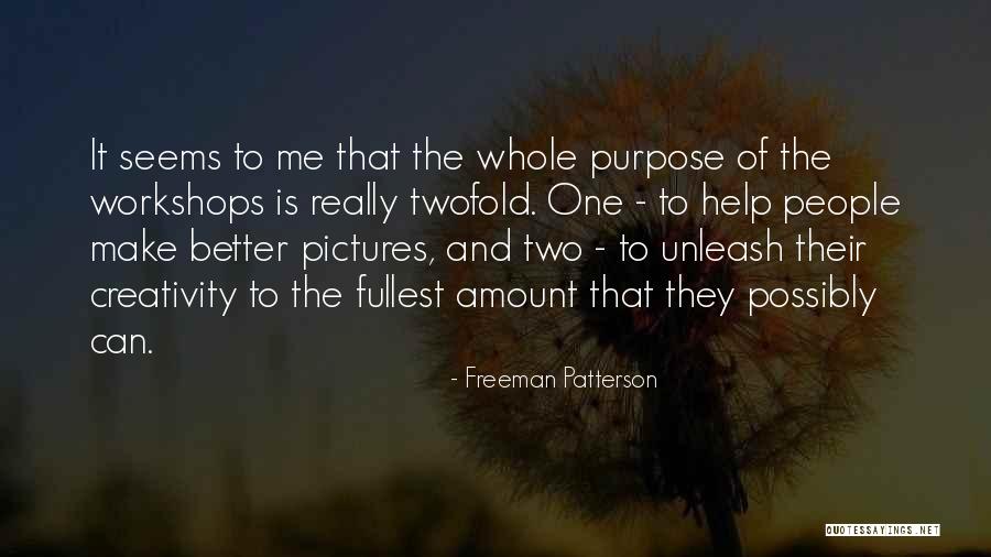 Unleash Your Creativity Quotes By Freeman Patterson Unleash Your Creativity Quotes By Freeman Patterson