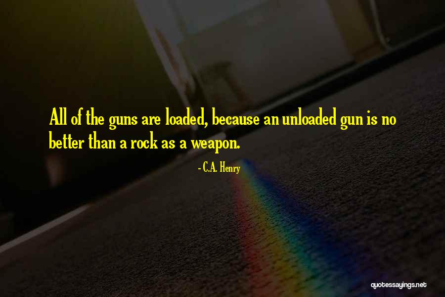 Unloaded Gun Quotes By C.A. Henry Unloaded Gun Quotes By C.A. Henry