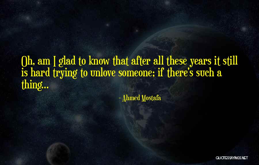 Unlove Me Quotes By Ahmed Mostafa