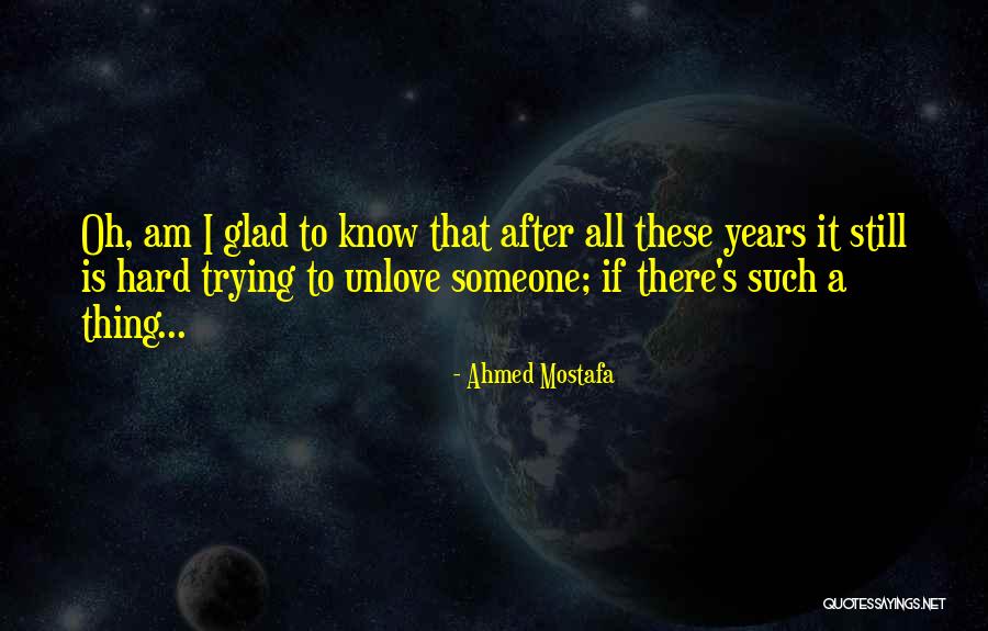 Unlove Quotes By Ahmed Mostafa Unlove Quotes By Ahmed Mostafa