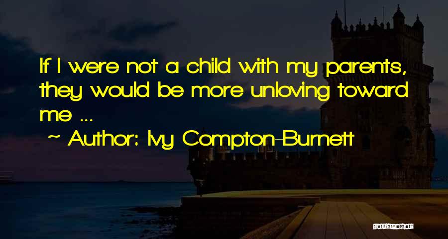 Unloving Parents Quotes By Ivy Compton-Burnett