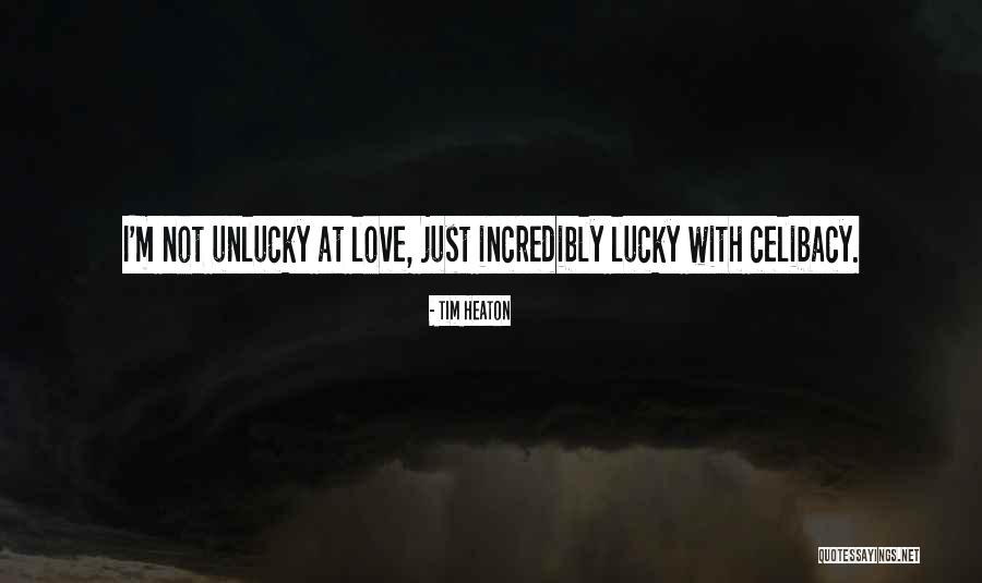 Unlucky At Love Quotes By Tim Heaton Unlucky At Love Quotes By Tim Heaton