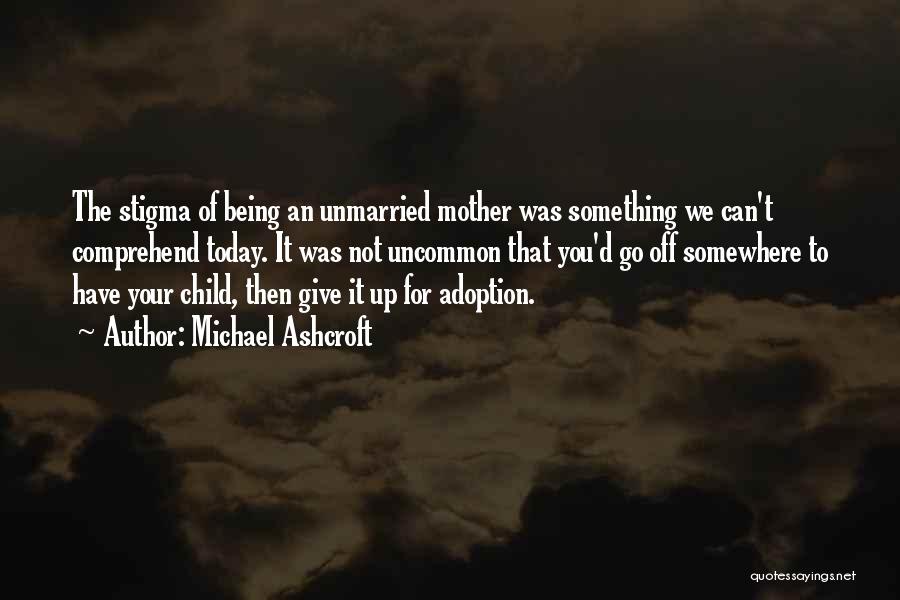 Unmarried Mother Quotes By Michael Ashcroft