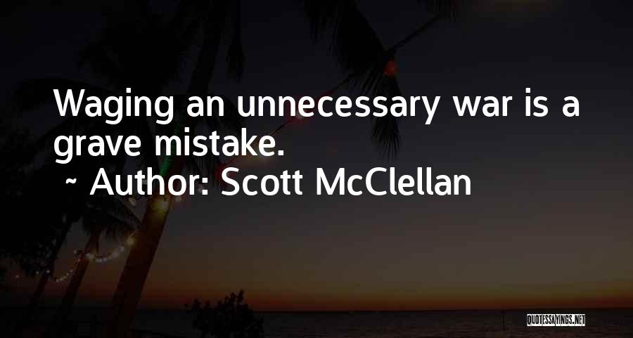 Unnecessary War Quotes By Scott McClellan