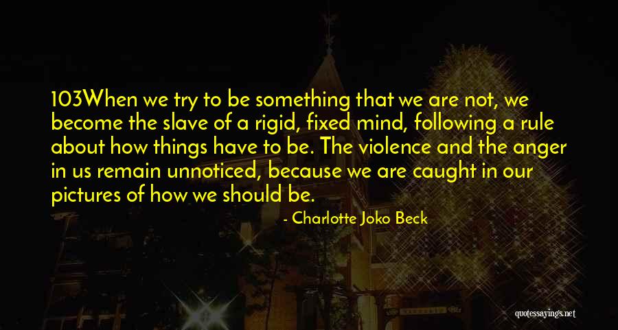 Unnoticed Things Quotes By Charlotte Joko Beck Unnoticed Things Quotes By Charlotte Joko Beck