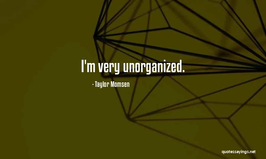 Unorganized Quotes By Taylor Momsen Unorganized Quotes By Taylor Momsen