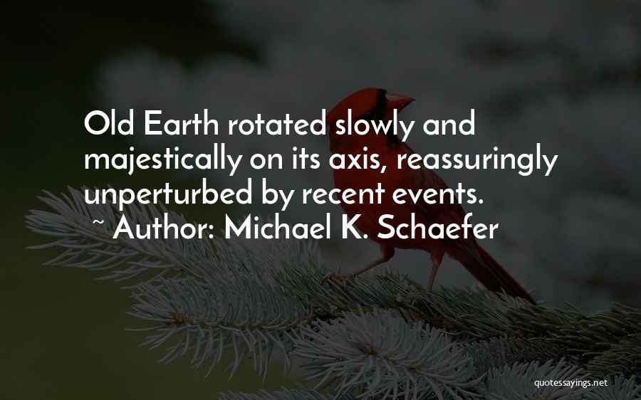 Unperturbed Quotes By Michael K. Schaefer