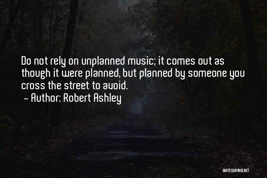 Unplanned Things Quotes By Robert Ashley