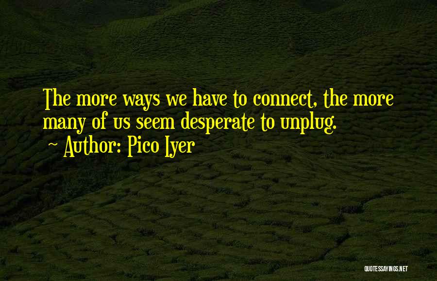 Unplug Quotes By Pico Iyer