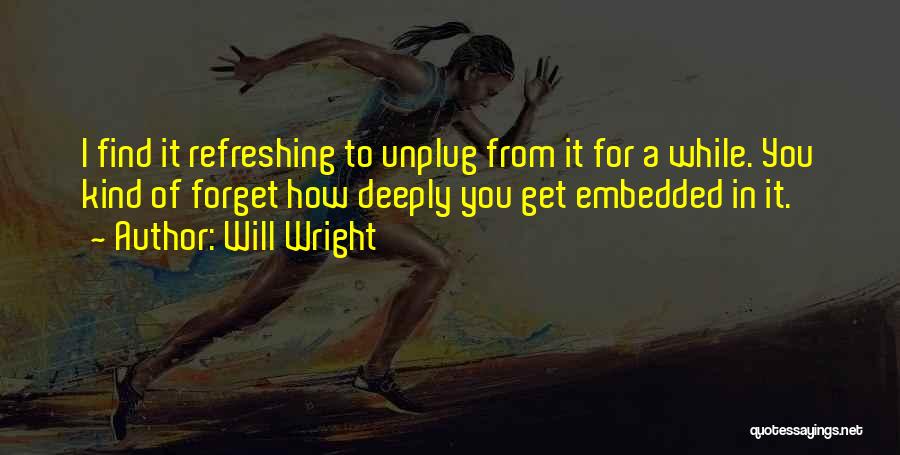 Unplug Quotes By Will Wright