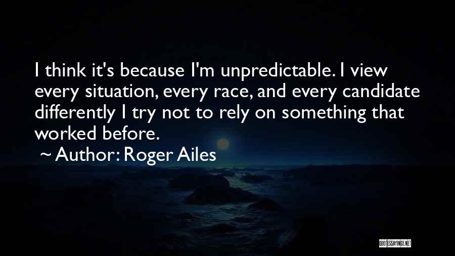 Unpredictable Situation Quotes By Roger Ailes