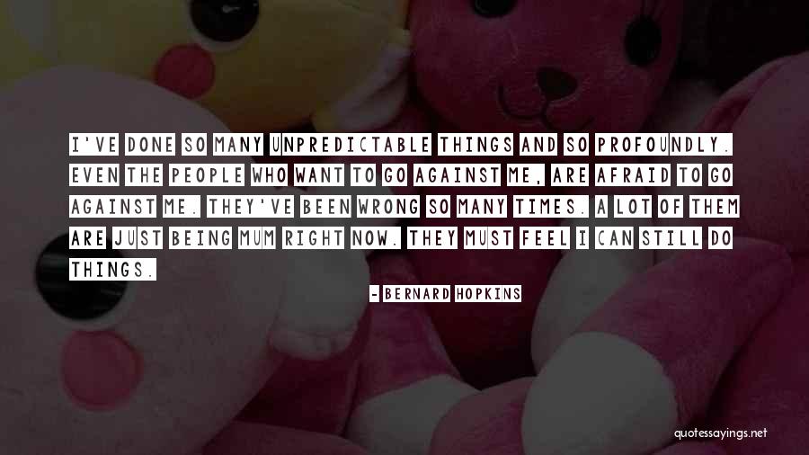 Unpredictable Things Quotes By Bernard Hopkins Unpredictable Things Quotes By Bernard Hopkins