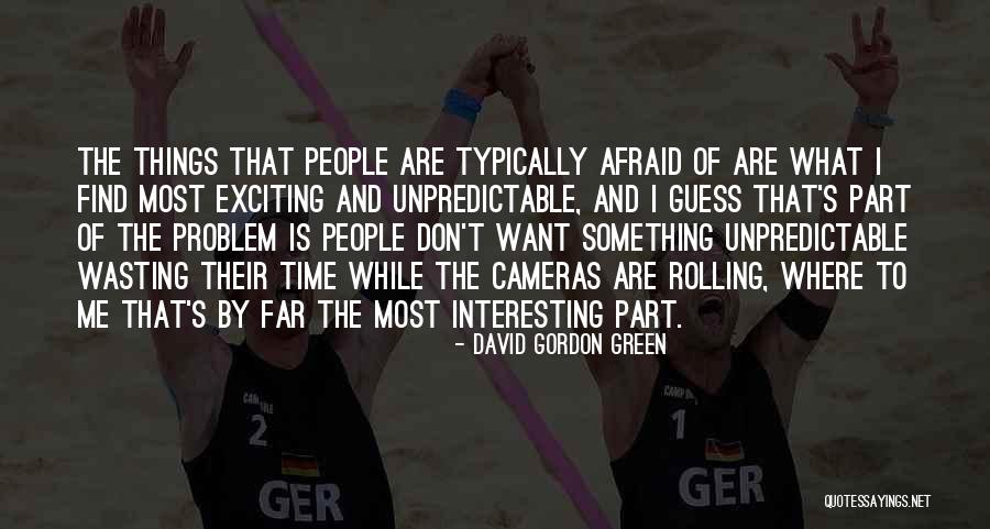 Unpredictable Things Quotes By David Gordon Green Unpredictable Things Quotes By David Gordon Green